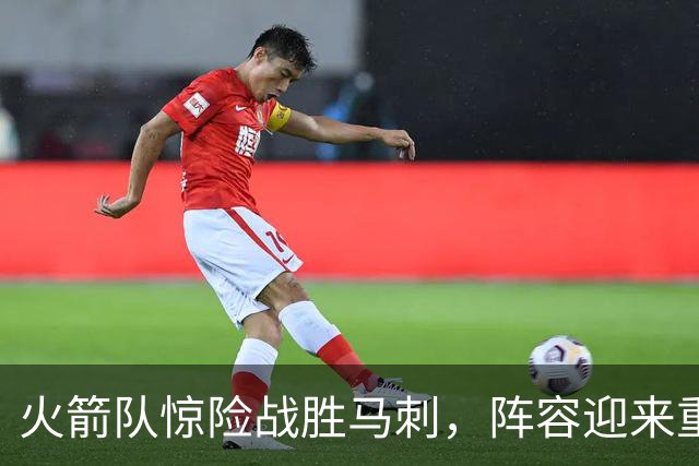 火箭队惊险战胜马刺，阵容迎来重要调整与新血注入